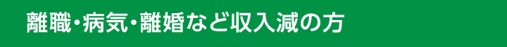 離職・病気・離婚など収入減の方